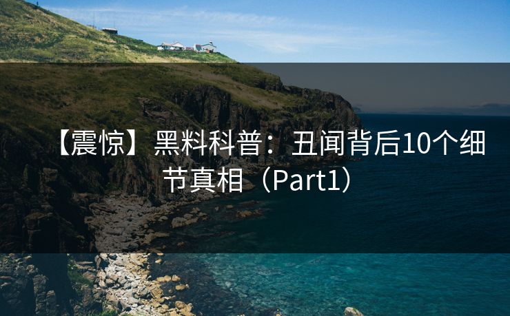 【震惊】黑料科普：丑闻背后10个细节真相（Part1）