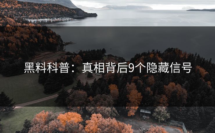 黑料科普：真相背后9个隐藏信号